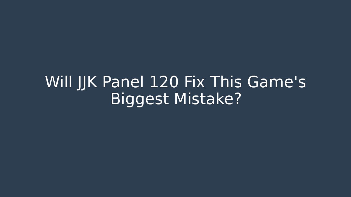 Will JJK Panel 120 Fix This Game's Biggest Mistake?