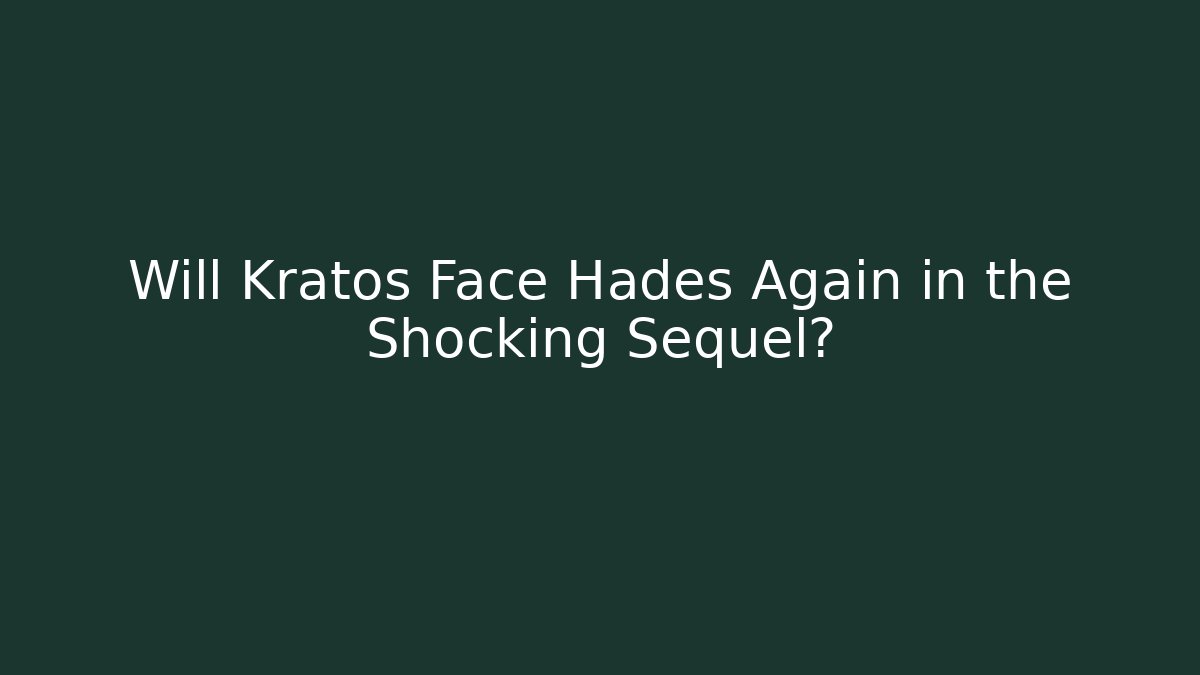 Will Kratos Face Hades Again in the Shocking Sequel? - Create More Assets