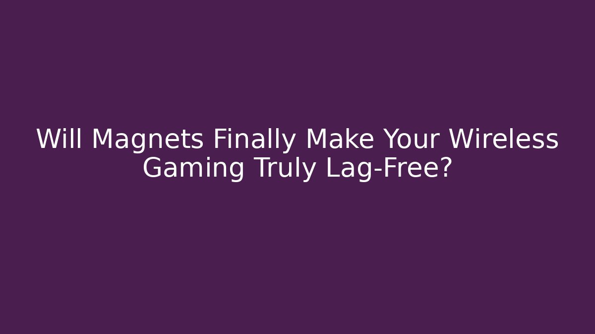 Will Magnets Finally Make Your Wireless Gaming Truly Lag-Free?
