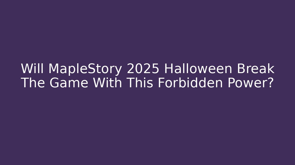 Will MapleStory 2025 Halloween Break The Game With This Forbidden Power?