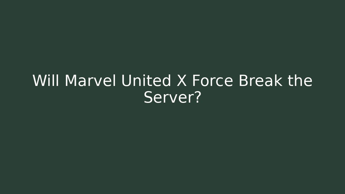 Will Marvel United X Force Break the Server?