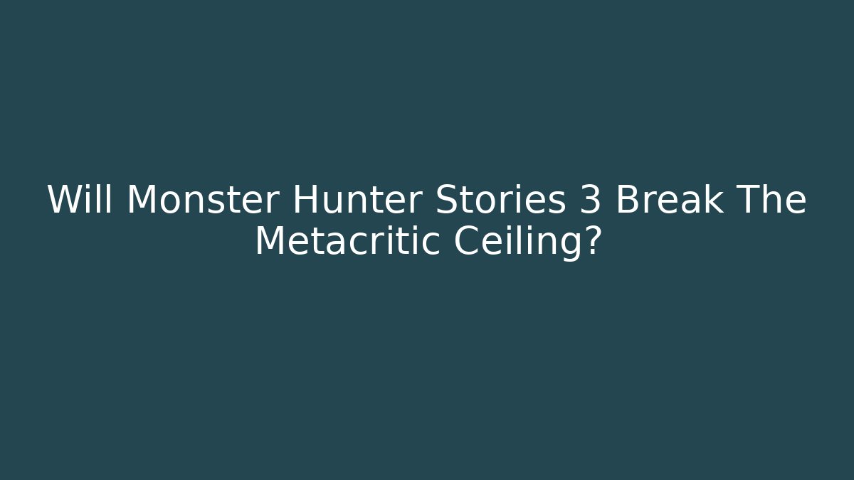 Will Monster Hunter Stories 3 Break The Metacritic Ceiling?