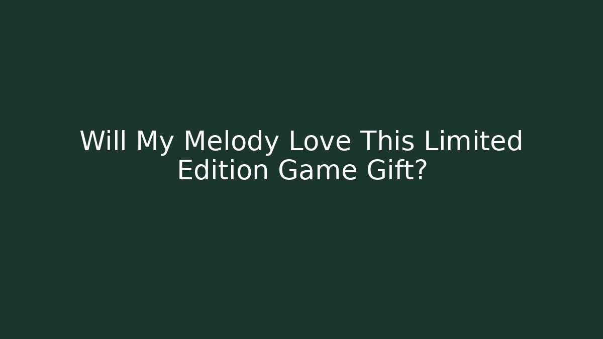 Will My Melody Love This Limited Edition Game Gift?