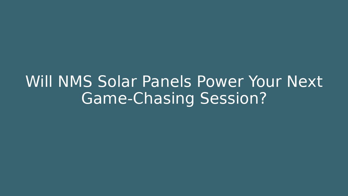 Will NMS Solar Panels Power Your Next Game-Chasing Session? - Create More Assets