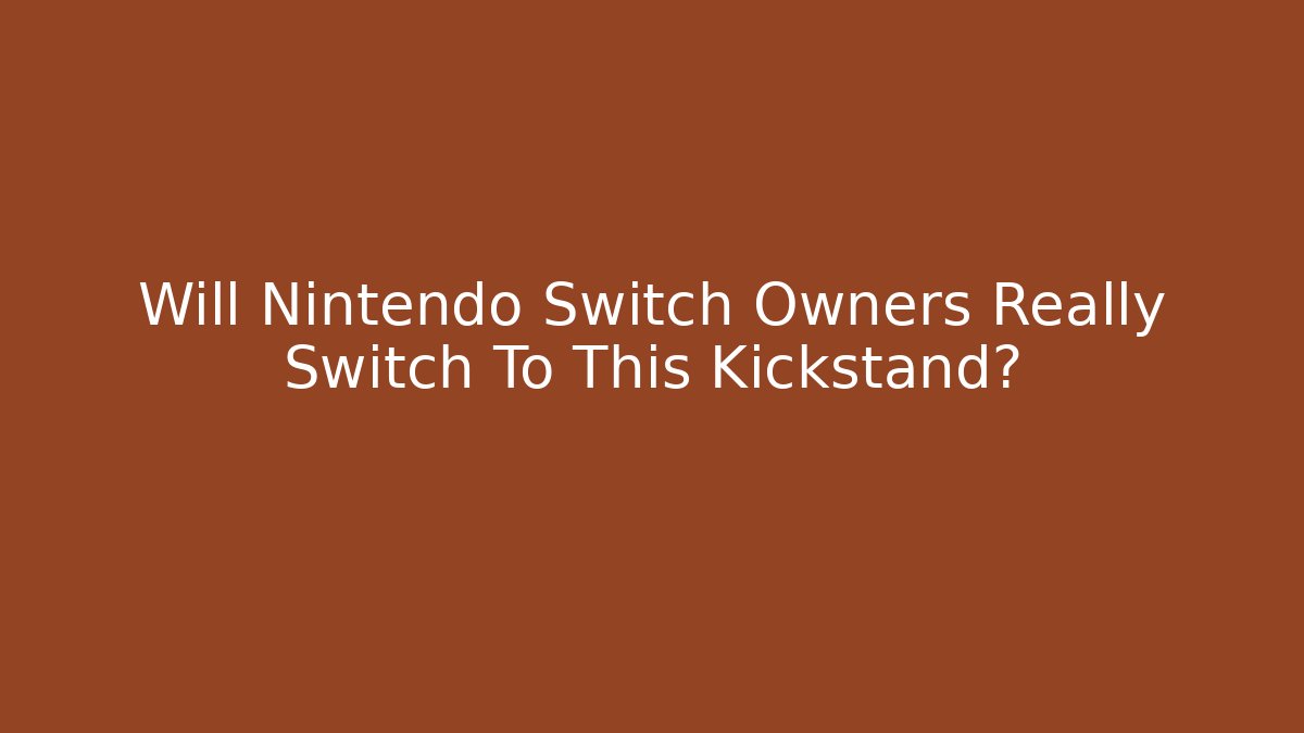 Will Nintendo Switch Owners Really Switch To This Kickstand? - Create More Assets