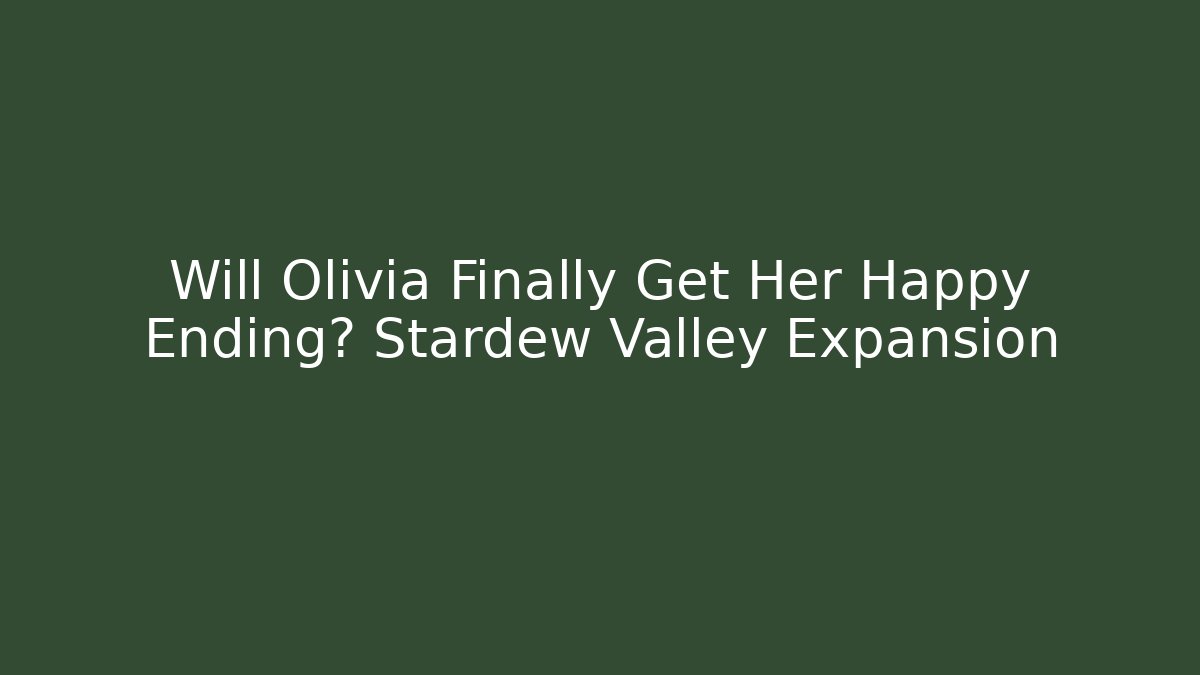 Will Olivia Finally Get Her Happy Ending? Stardew Valley Expansion