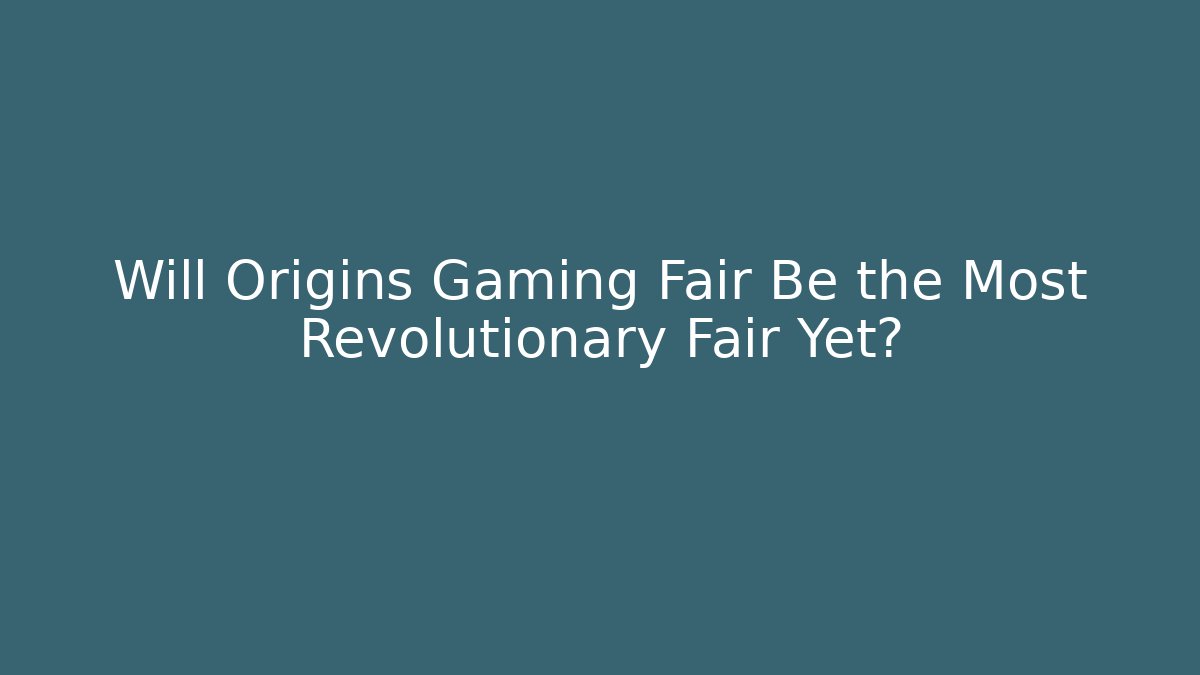 Will Origins Gaming Fair Be the Most Revolutionary Fair Yet?