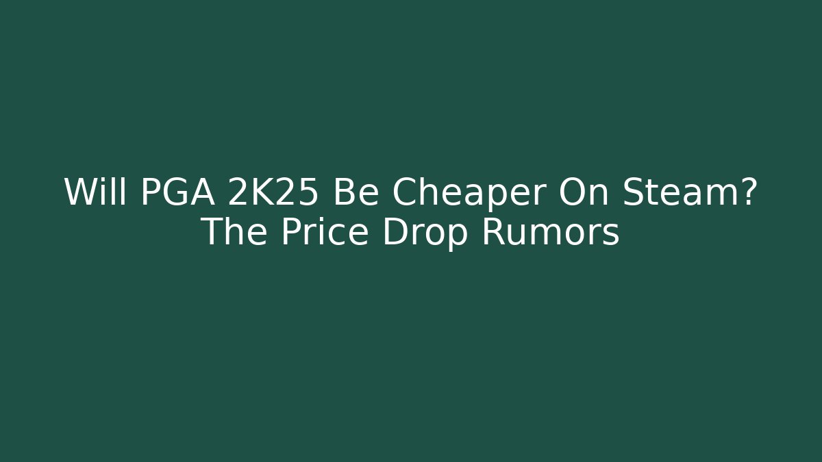 Will PGA 2K25 Be Cheaper On Steam? The Price Drop Rumors