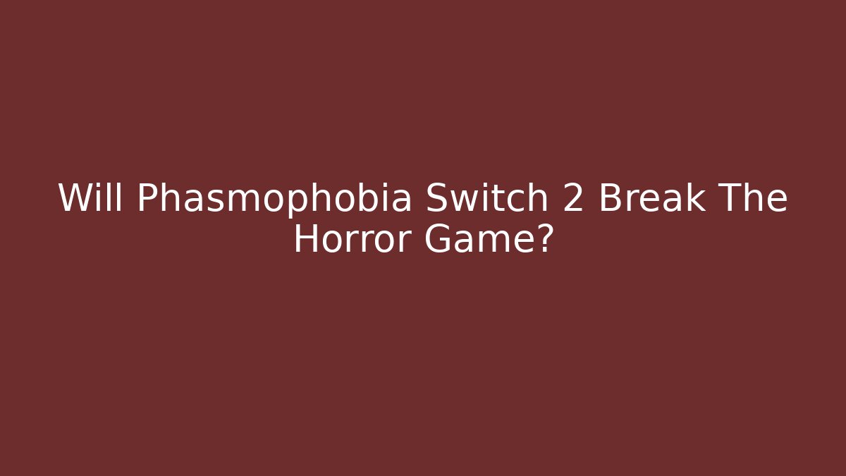 Will Phasmophobia Switch 2 Break The Horror Game?