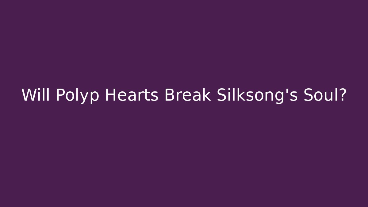 Will Polyp Hearts Break Silksong's Soul?