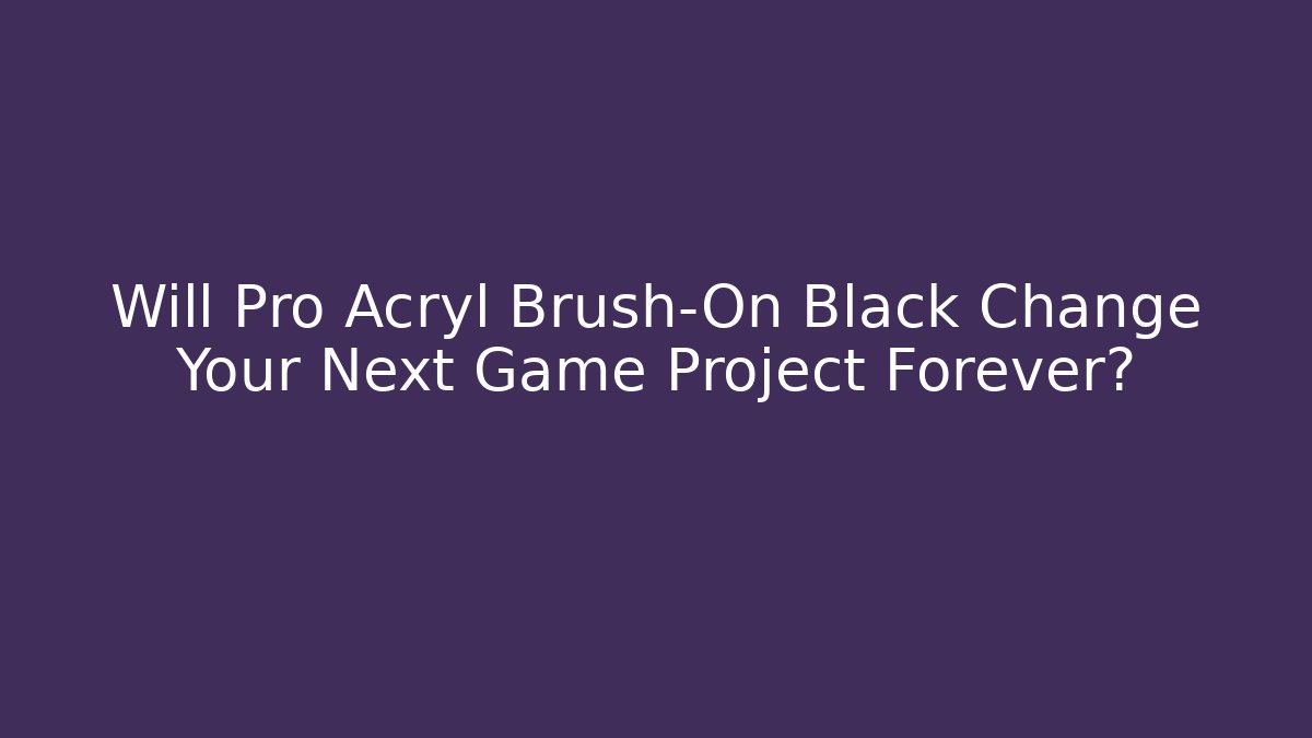 Will Pro Acryl Brush-On Black Change Your Next Game Project Forever?