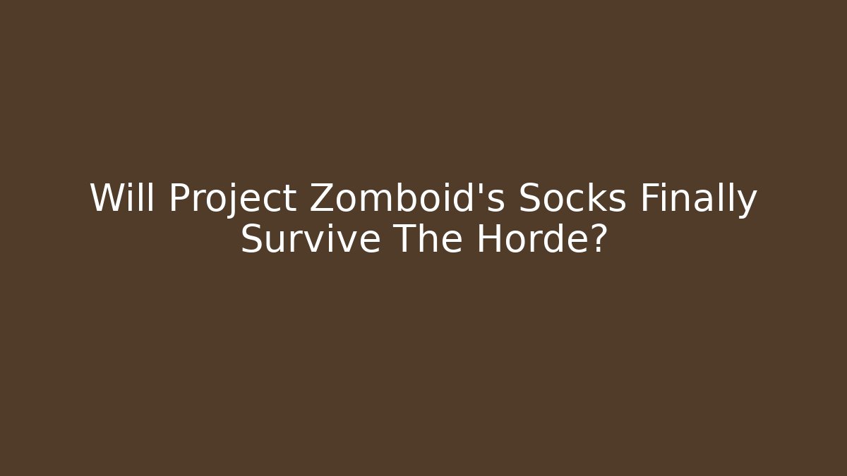 Will Project Zomboid's Socks Finally Survive The Horde?