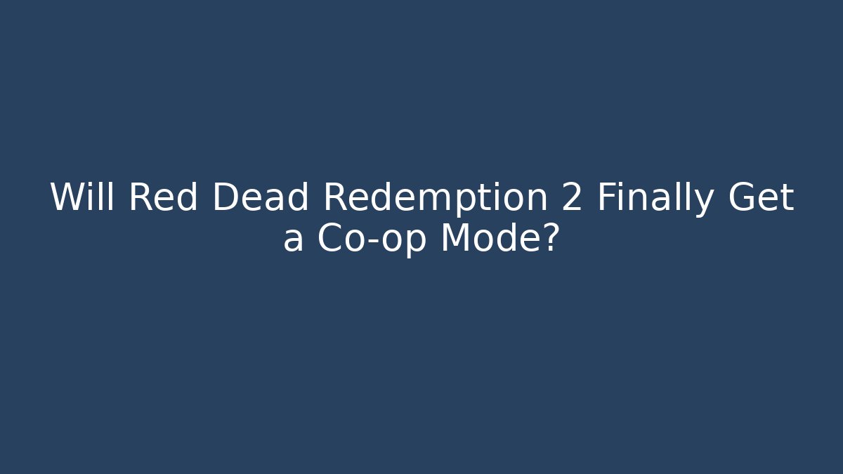 Will Red Dead Redemption 2 Finally Get a Co-op Mode?