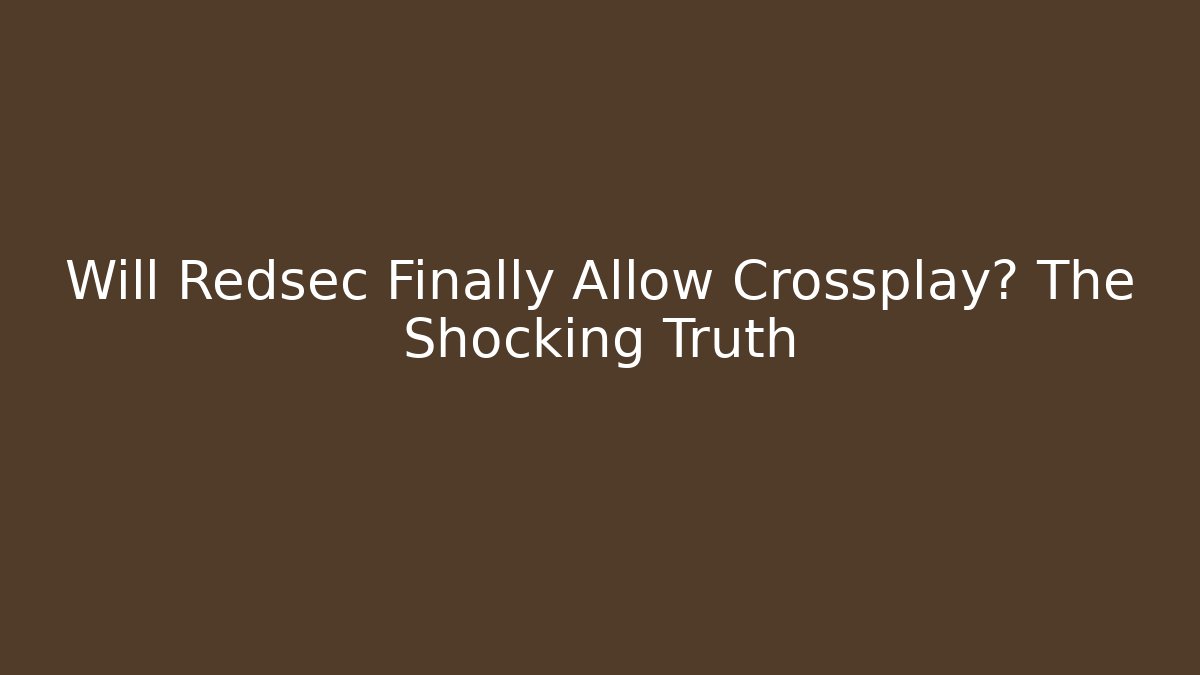 Will Redsec Finally Allow Crossplay? The Shocking Truth - Create More Assets