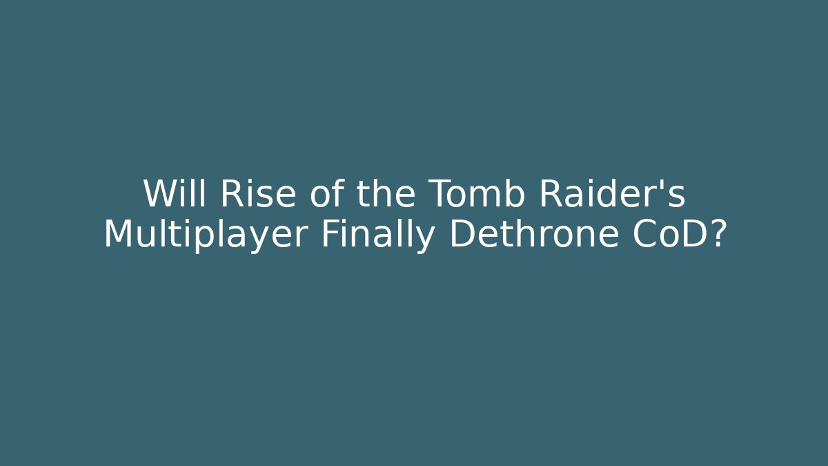 Will Rise of the Tomb Raider's Multiplayer Finally Dethrone CoD?