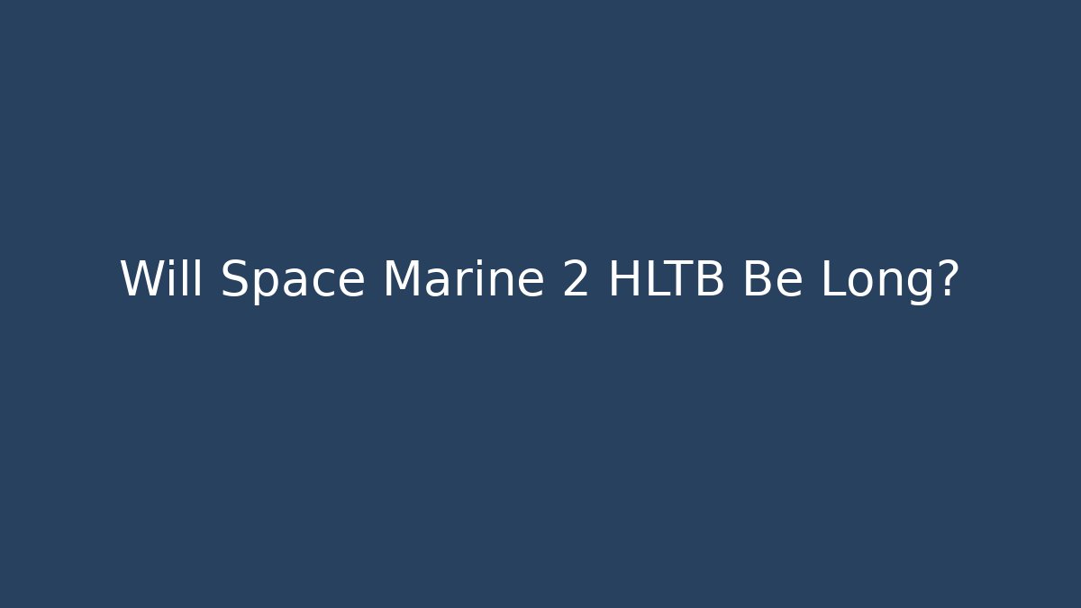 Will Space Marine 2 HLTB Be Long? - Create More Assets