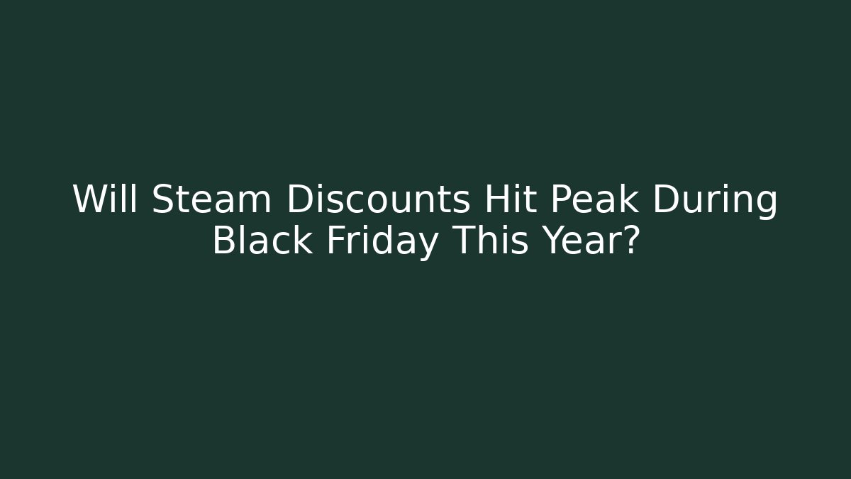 Will Steam Discounts Hit Peak During Black Friday This Year?