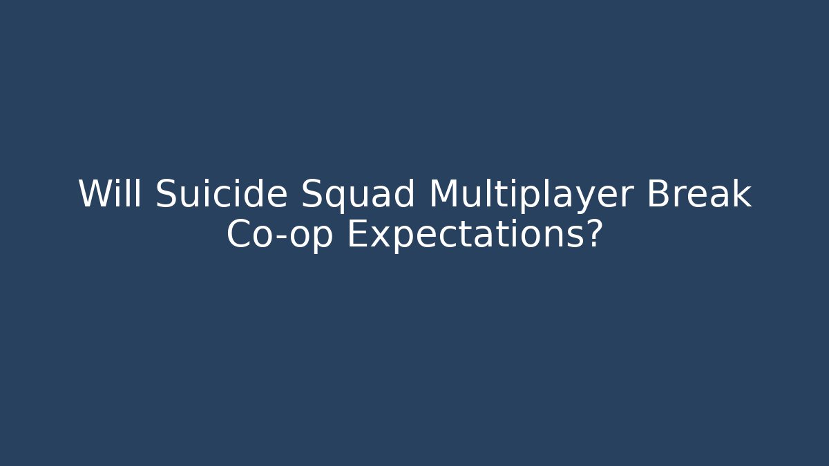 Will Suicide Squad Multiplayer Break Co-op Expectations?