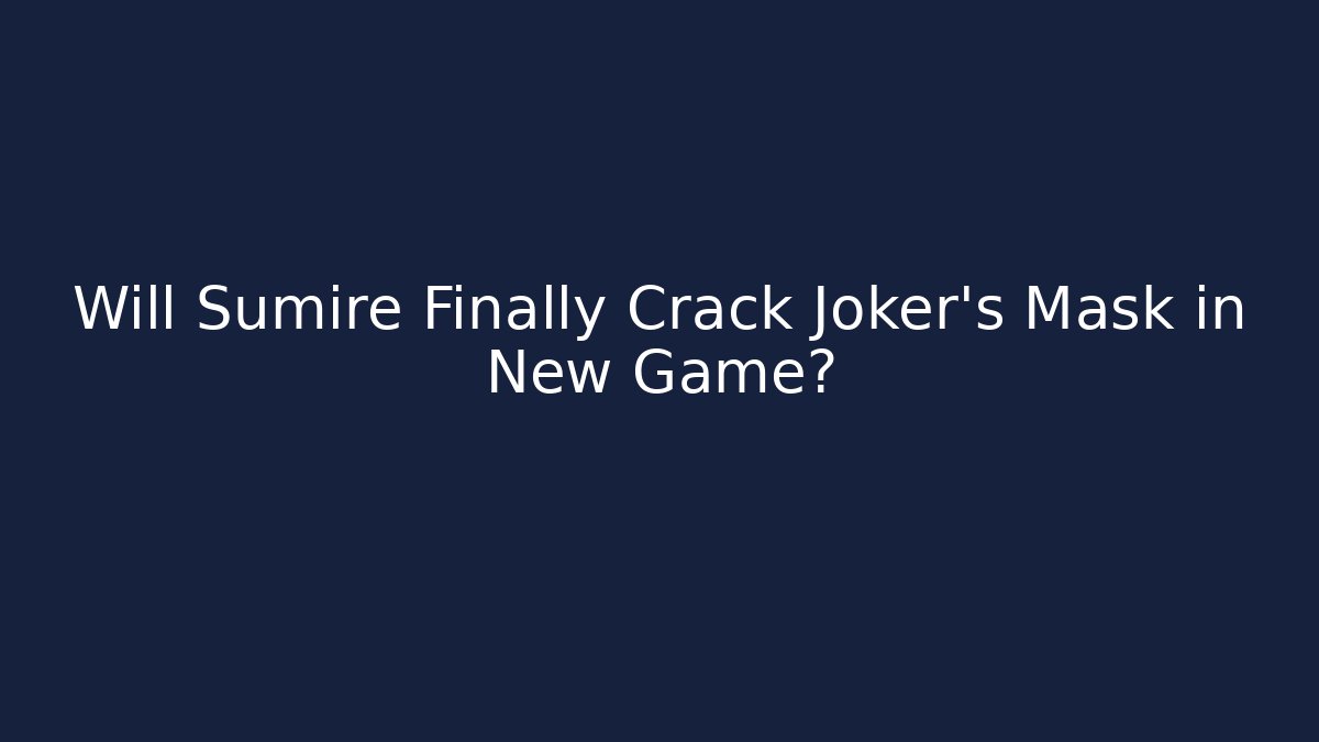 Will Sumire Finally Crack Joker's Mask in New Game?