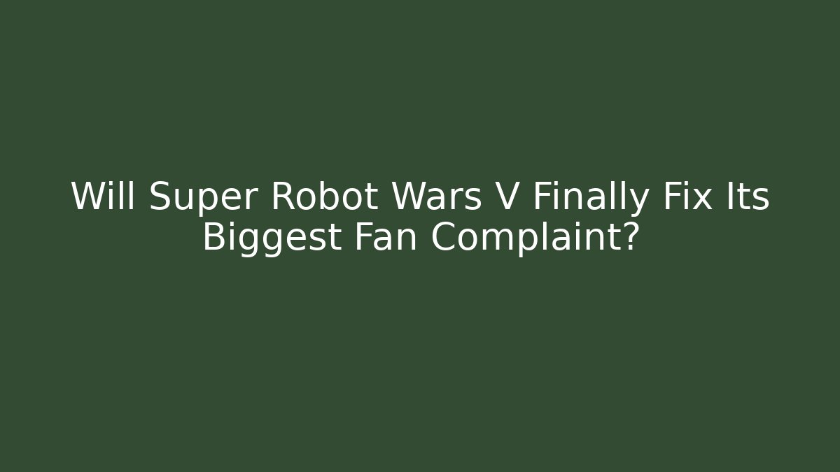 Will Super Robot Wars V Finally Fix Its Biggest Fan Complaint?