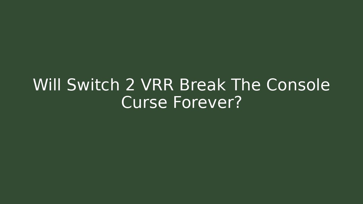 Will Switch 2 VRR Break The Console Curse Forever?