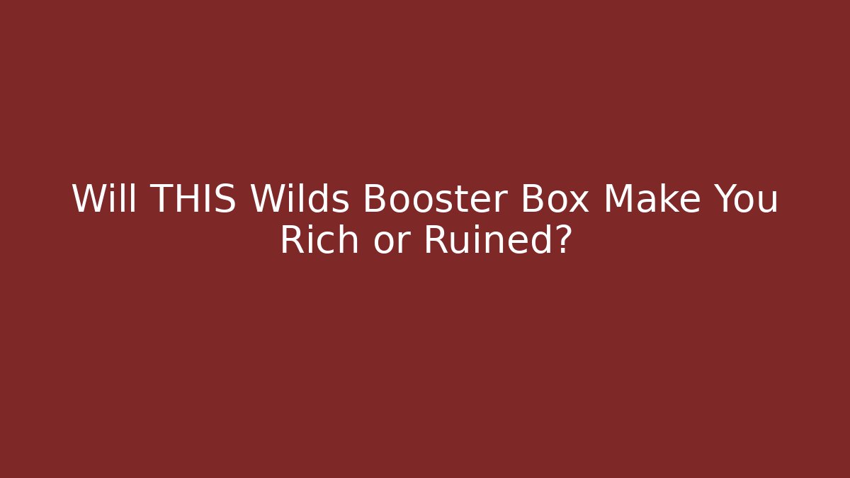 Will THIS Wilds Booster Box Make You Rich or Ruined?