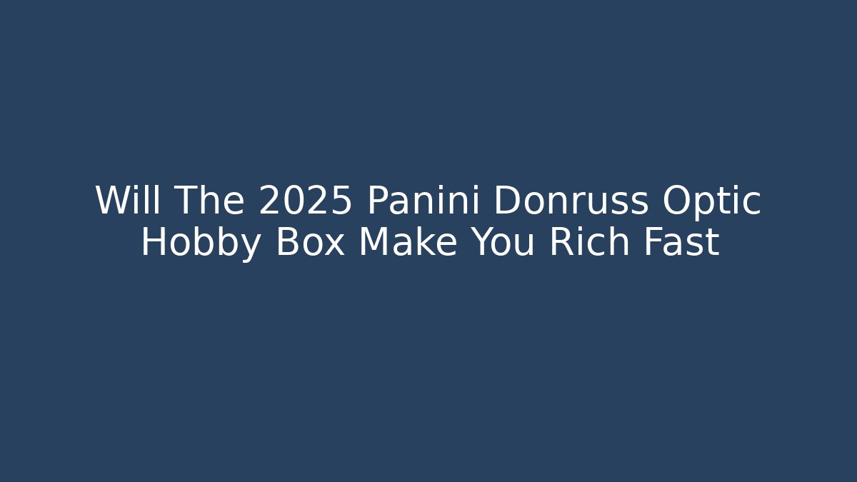 Will The 2025 Panini Donruss Optic Hobby Box Make You Rich Fast