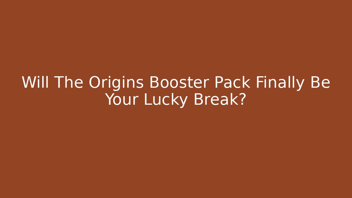 Will The Origins Booster Pack Finally Be Your Lucky Break?