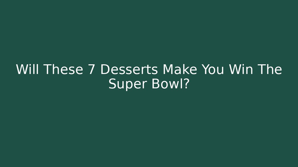 Will These 7 Desserts Make You Win The Super Bowl?