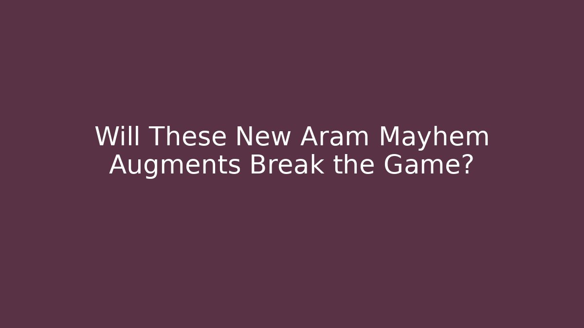 Will These New Aram Mayhem Augments Break the Game? - Create More Assets