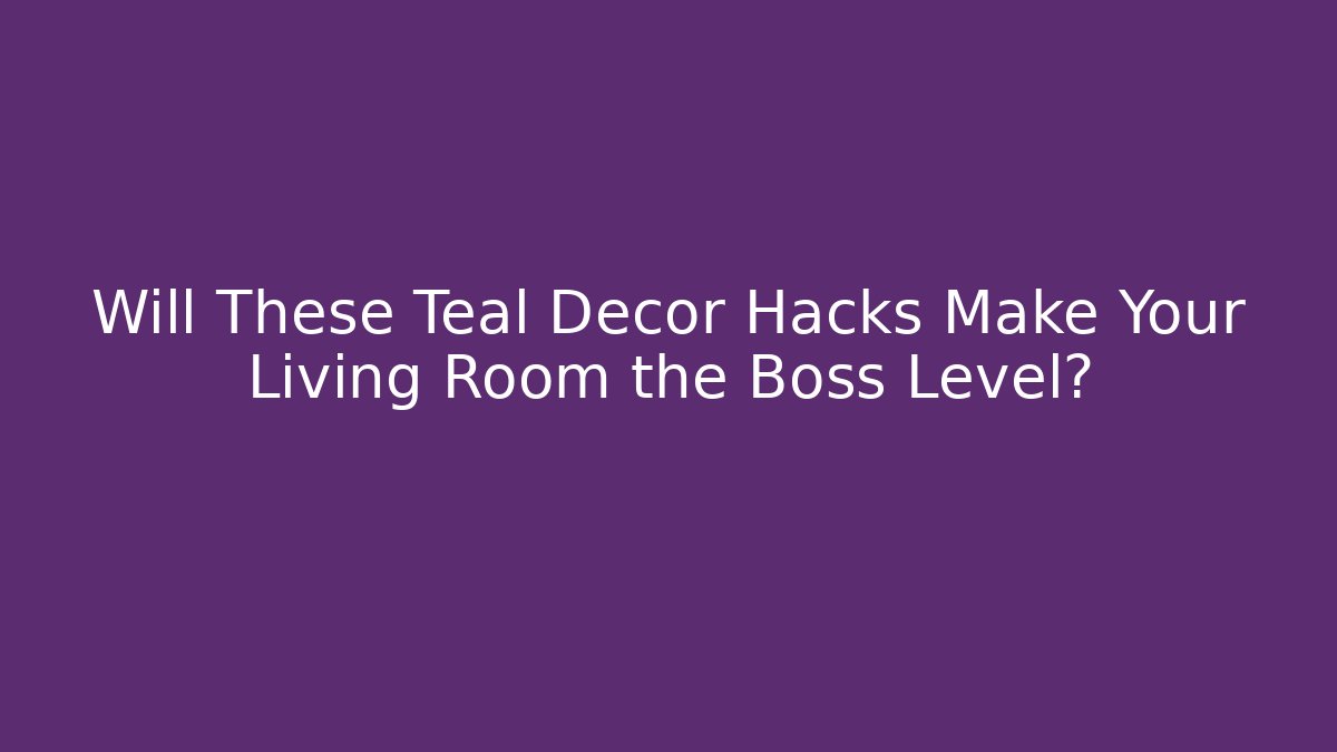 Will These Teal Decor Hacks Make Your Living Room the Boss Level?