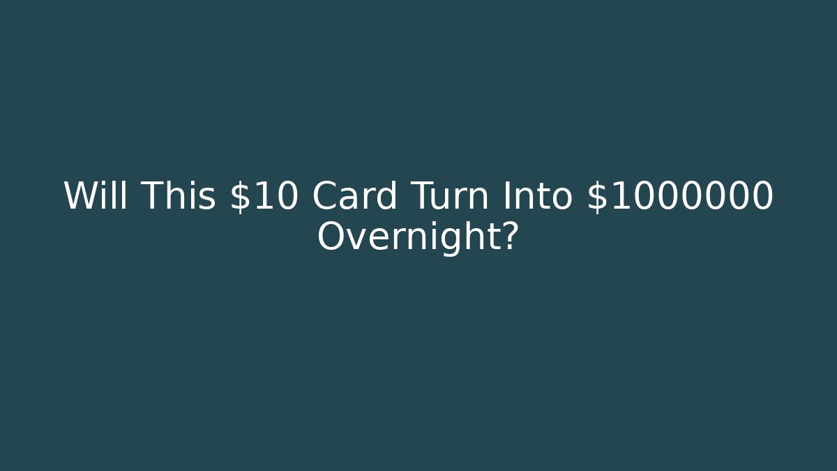 Will This $10 Card Turn Into $1000000 Overnight?