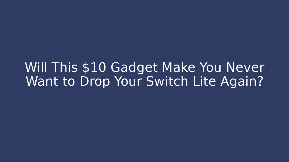 Will This $10 Gadget Make You Never Want to Drop Your Switch Lite Again?