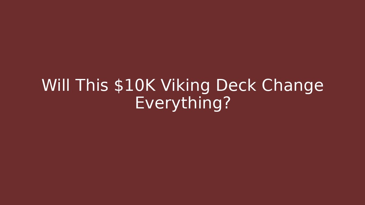 Will This $10K Viking Deck Change Everything?