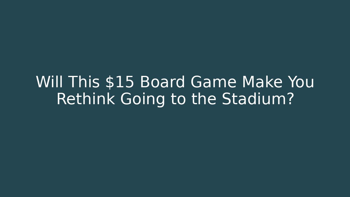 Will This $15 Board Game Make You Rethink Going to the Stadium?