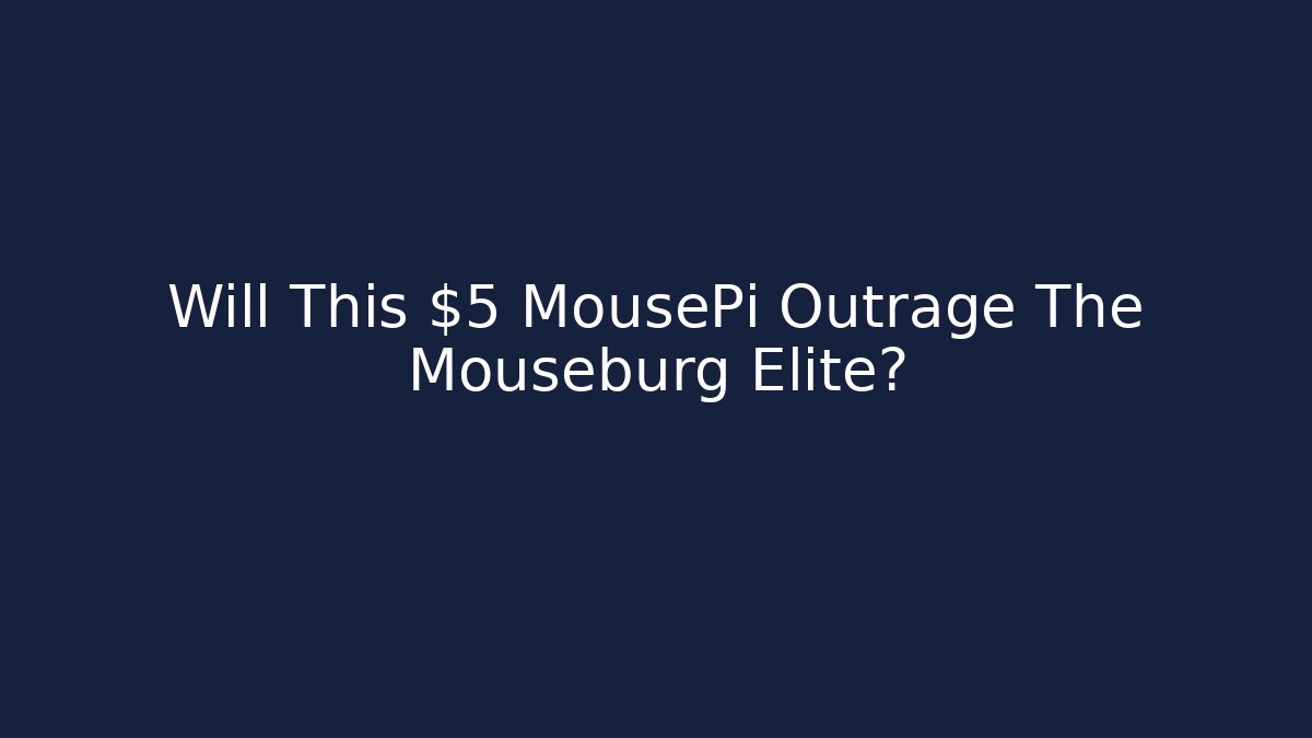 Will This $5 MousePi Outrage The Mouseburg Elite? - Create More Assets