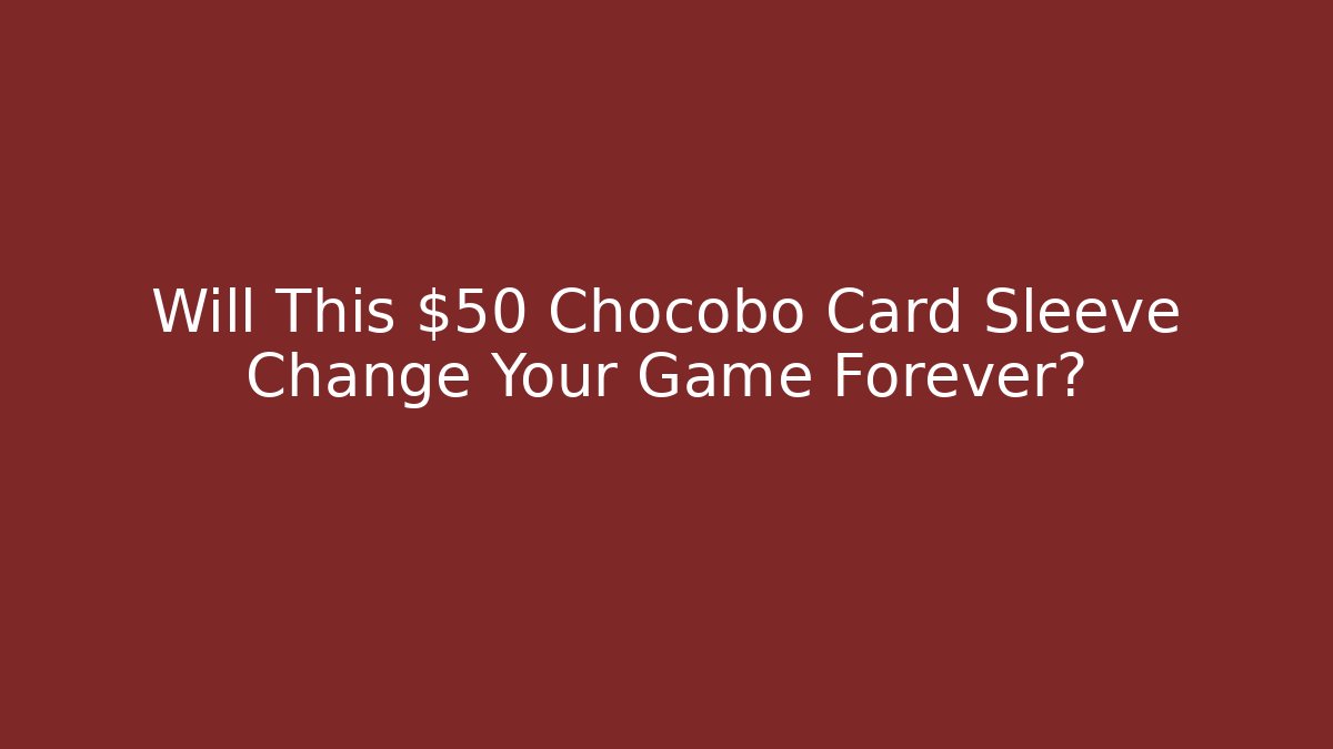 Will This $50 Chocobo Card Sleeve Change Your Game Forever?