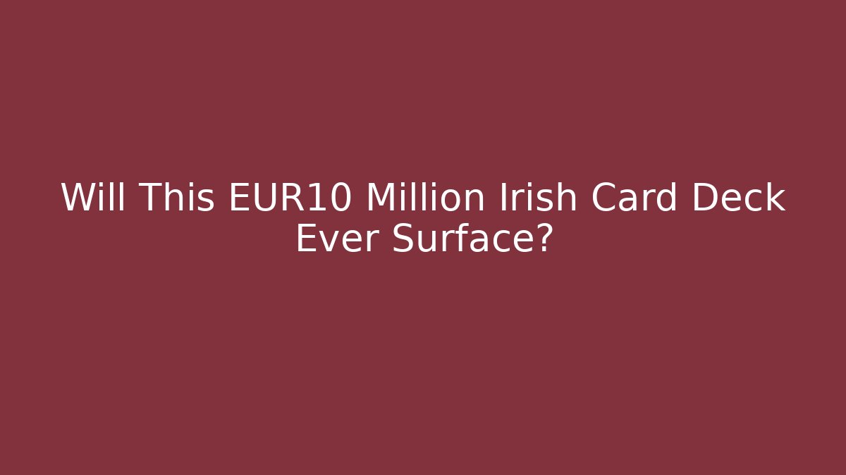 Will This €10 Million Irish Card Deck Ever Surface?