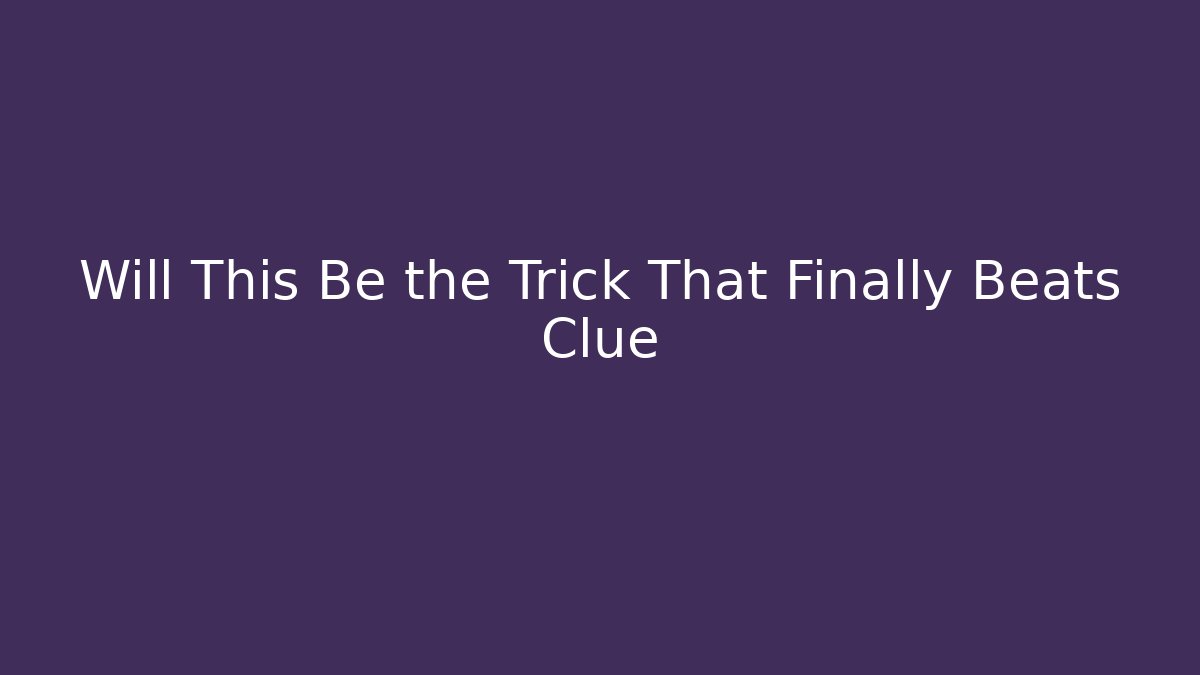 Will This Be the Trick That Finally Beats Clue