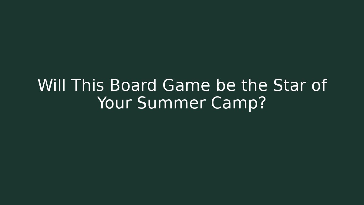 Will This Board Game be the Star of Your Summer Camp?