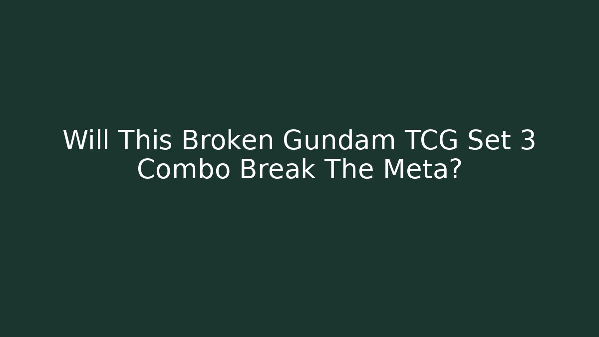 Will This Broken Gundam TCG Set 3 Combo Break The Meta?