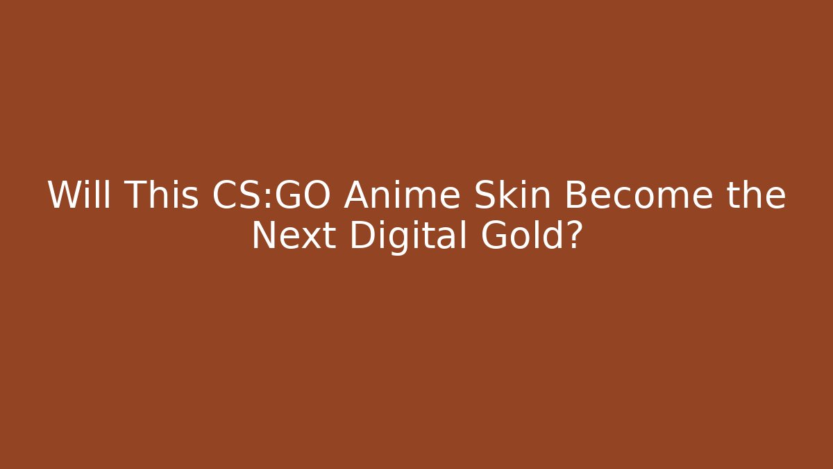 Will This CS:GO Anime Skin Become the Next Digital Gold?