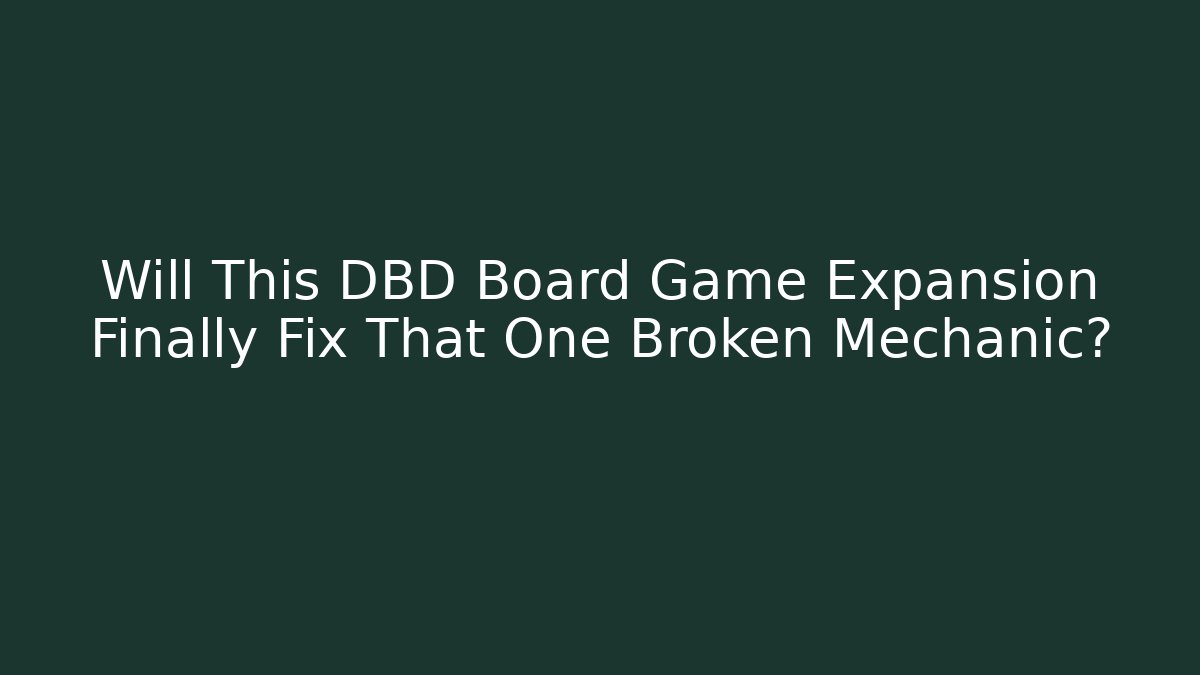 Will This DBD Board Game Expansion Finally Fix That One Broken Mechanic?