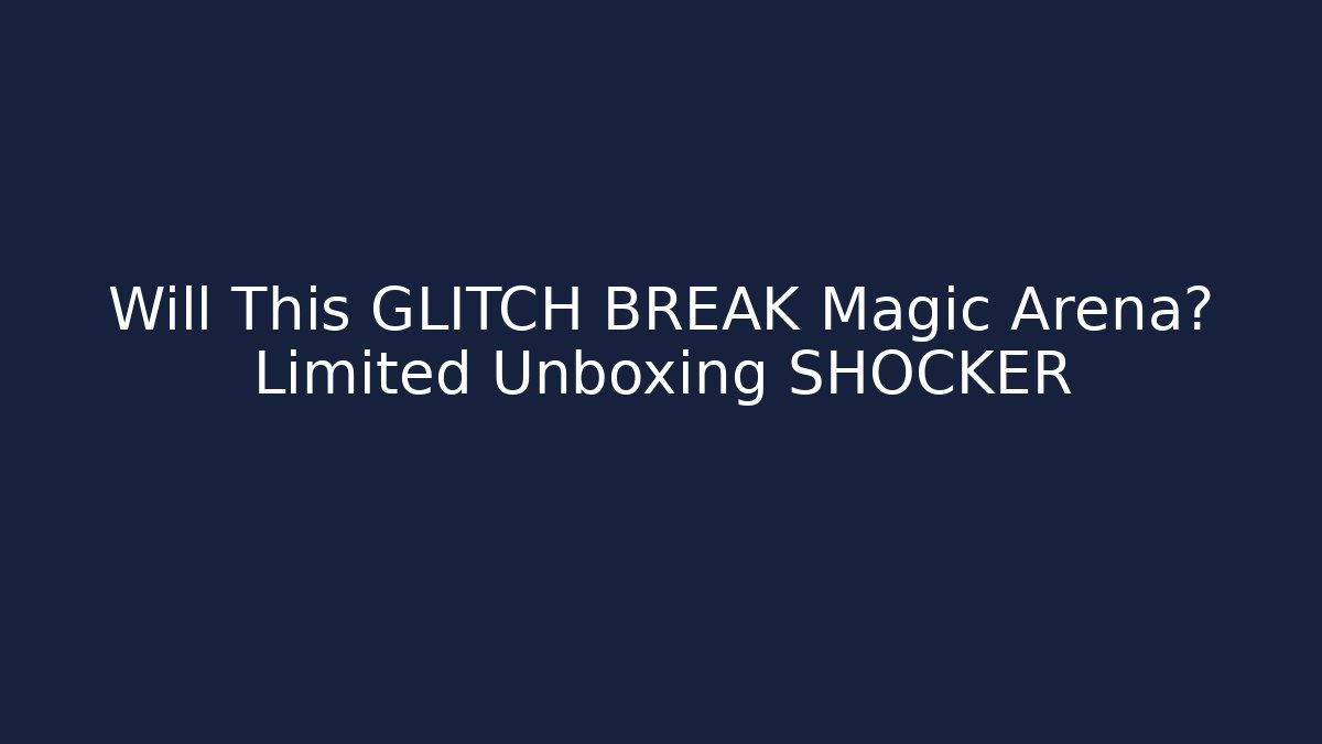 Will This GLITCH BREAK Magic Arena? Limited Unboxing SHOCKER