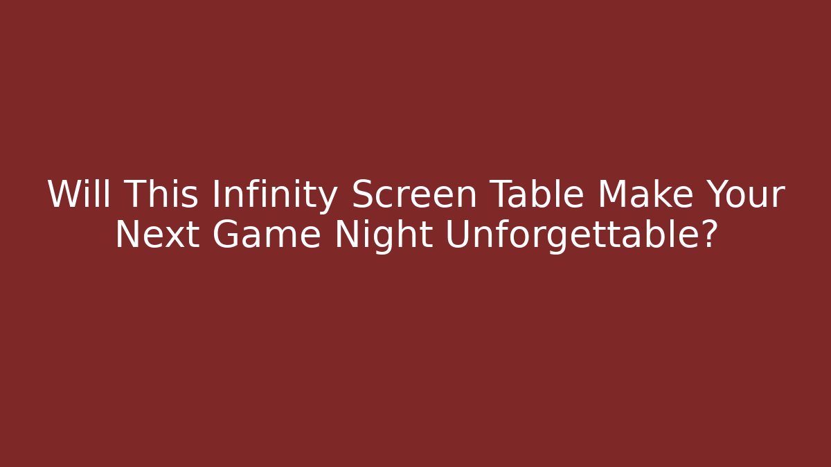 Will This Infinity Screen Table Make Your Next Game Night Unforgettable? - Create More Assets