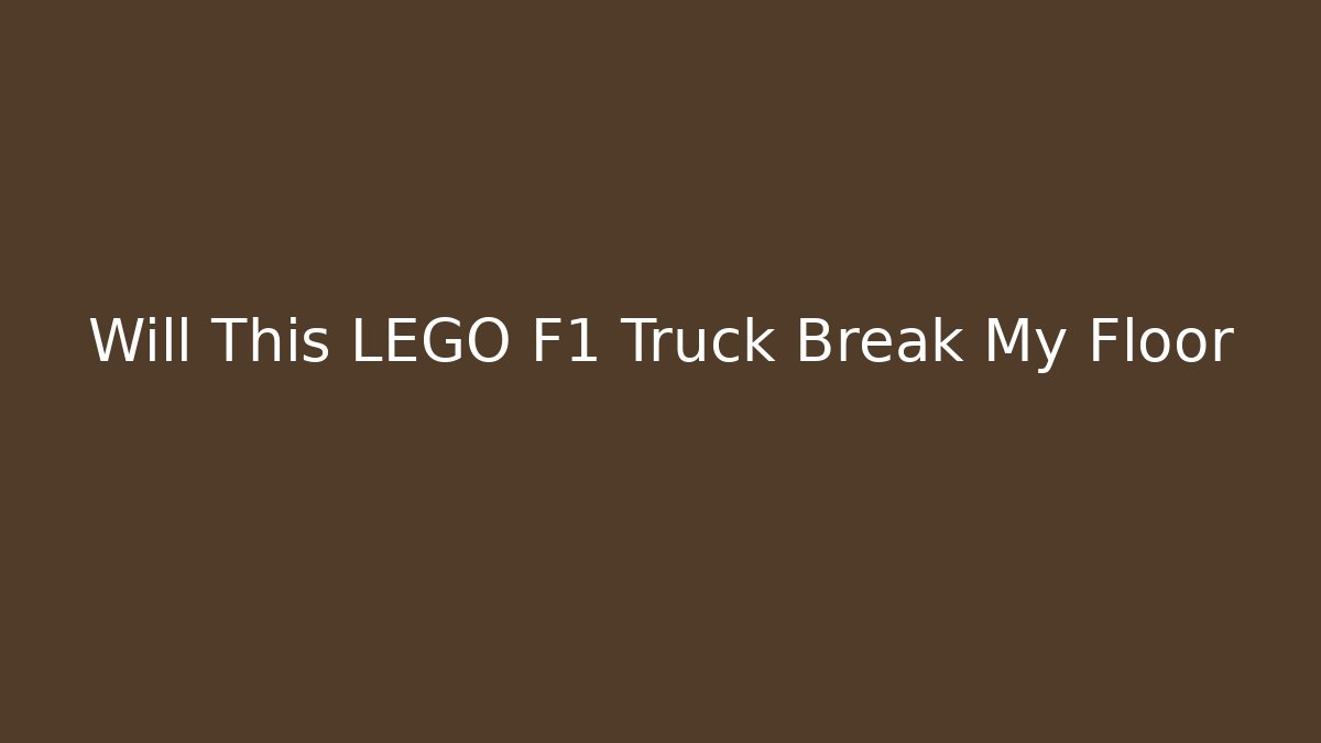 Will This LEGO F1 Truck Break My Floor