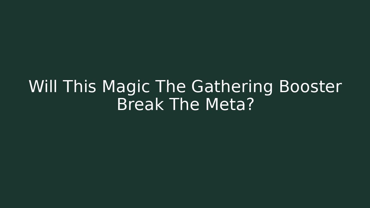 Will This Magic The Gathering Booster Break The Meta?