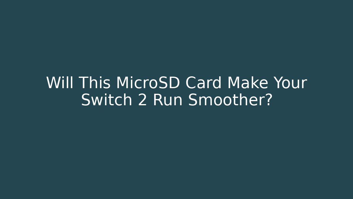 Will This MicroSD Card Make Your Switch 2 Run Smoother? - Create More Assets