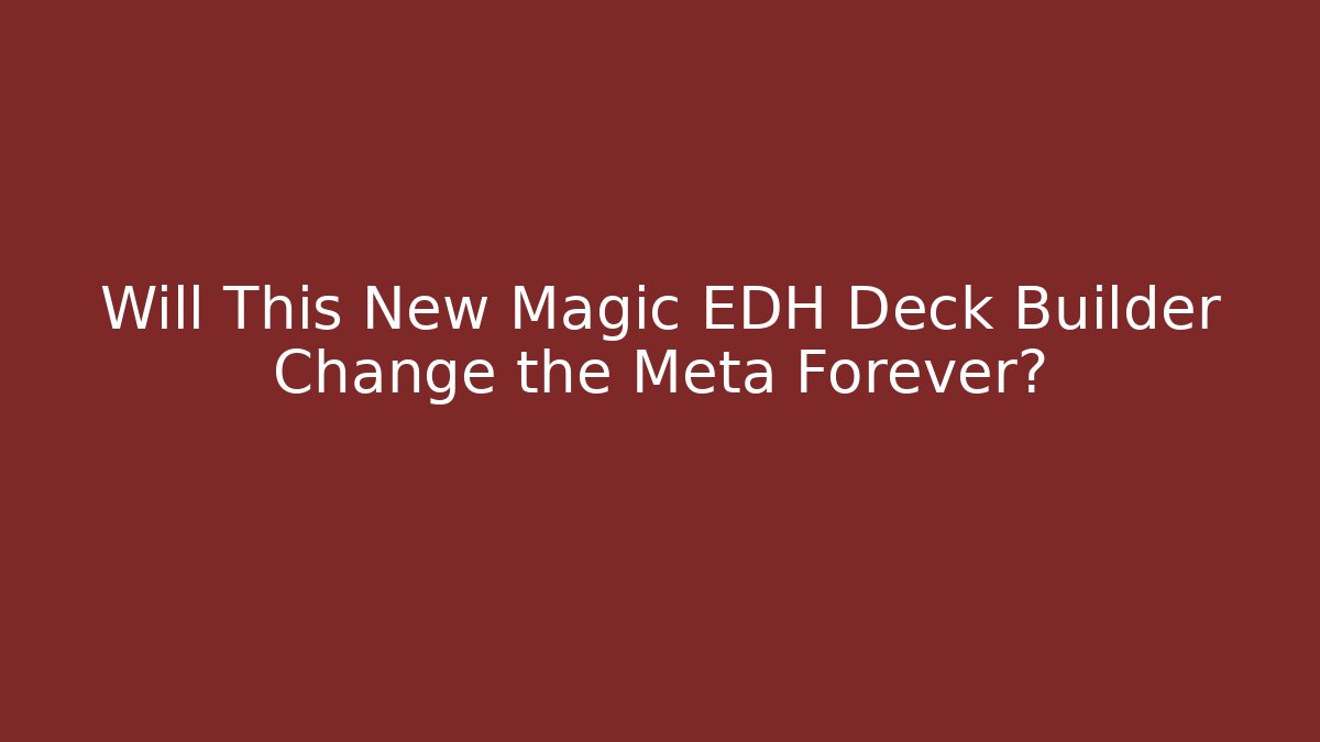 Will This New Magic EDH Deck Builder Change the Meta Forever?