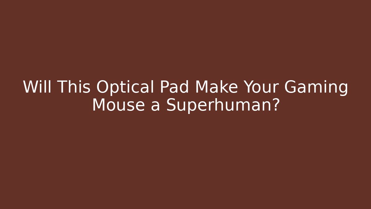 Will This Optical Pad Make Your Gaming Mouse a Superhuman?